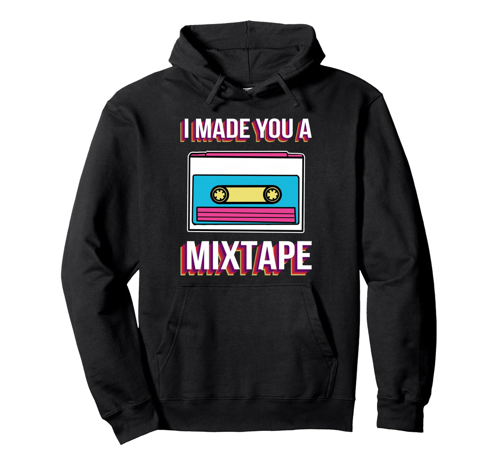 I Made You Mixtape Music Lover Hoodie - Fun Novelty Design for Adults - T-Shirt, Sweatshirt, Hoodie