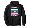 I Made You Mixtape Music Lover Hoodie - Fun Novelty Design for Adults - T-Shirt, Sweatshirt, Hoodie
