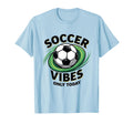 Soccer Vibes Only Today T-Shirt - Aesthetic Graphic Men Women - T-Shirt, Sweatshirt, Hoodie