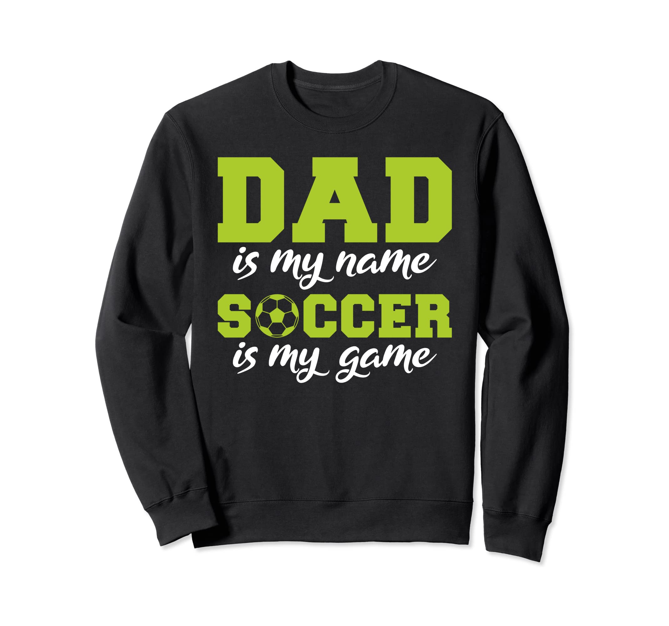 Dad Is My Name Soccer Is My Sweatshirt - Fun Novelty Design for Adults - T-Shirt, Sweatshirt, Hoodie