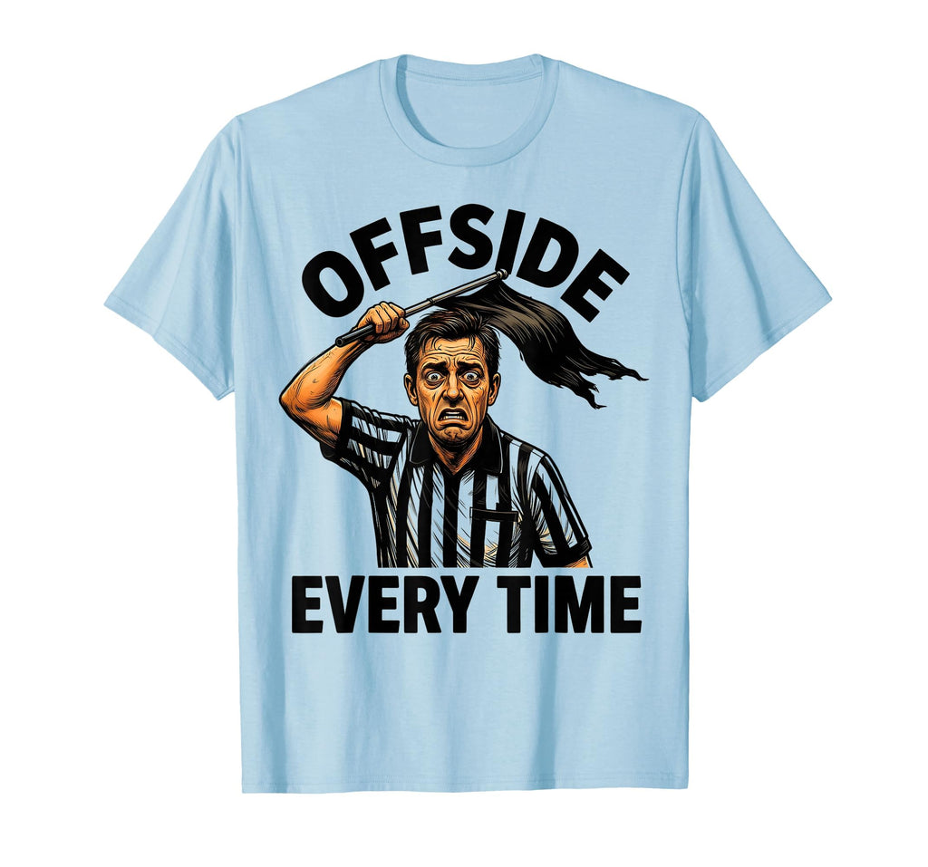 Offside Every Time Funny Soccer T-Shirt - Fun Novelty Design Men Women - T-Shirt, Sweatshirt, Hoodie