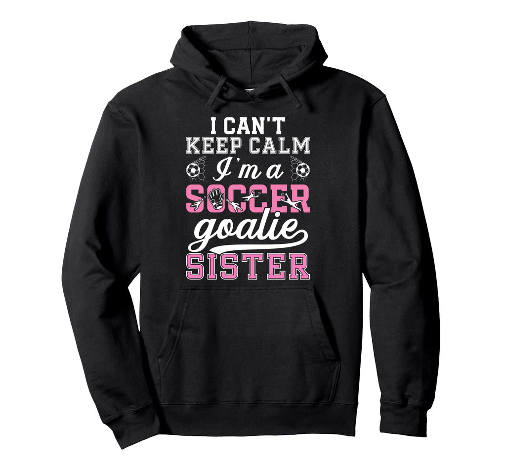 Im Soccer Goalie Sister Soccer Keeper Hoodie - Streetwear Style Unisex - T-Shirt, Sweatshirt, Hoodie