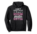 Im Soccer Goalie Sister Soccer Keeper Hoodie - Streetwear Style Unisex - T-Shirt, Sweatshirt, Hoodie