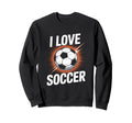 I Love Soccer Enthusiast Passion Sweatshirt - Streetwear Style Unisex - T-Shirt, Sweatshirt, Hoodie