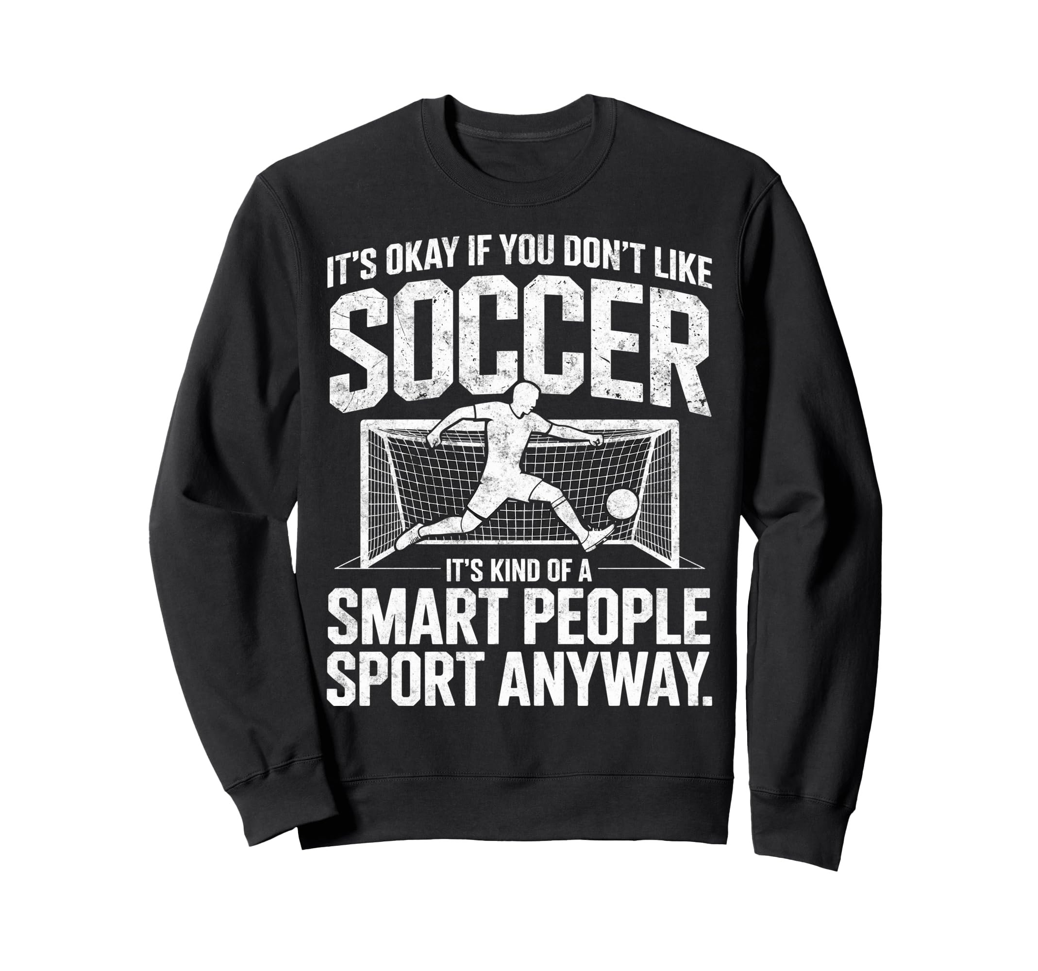 Its Okay If You Dont Like Soccer Sweatshirt - Casual Everyday Wear Unisex - T-Shirt, Sweatshirt, Hoodie