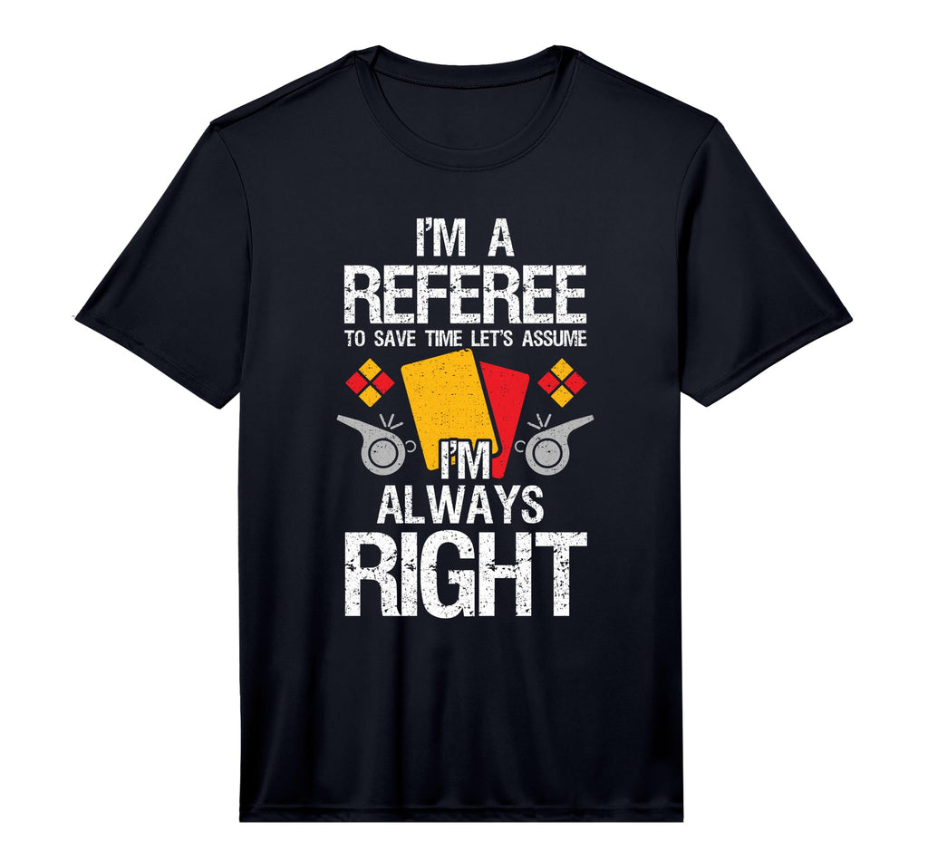 Im Referee Im Always Right Soccer T-Shirt - Fun Novelty Design for Adults - T-Shirt, Sweatshirt, Hoodie