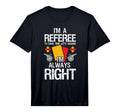 Im Referee Im Always Right Soccer T-Shirt - Fun Novelty Design for Adults - T-Shirt, Sweatshirt, Hoodie