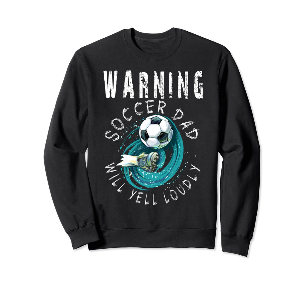 Warning Soccer Dad Will Yell Loudly Sweatshirt - Novelty Apparel Men Women - T-Shirt, Sweatshirt, Hoodie