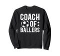 Coach Ballers Soccer Coach Soccer Sweatshirt - Aesthetic Graphic Men Women - T-Shirt, Sweatshirt, Hoodie