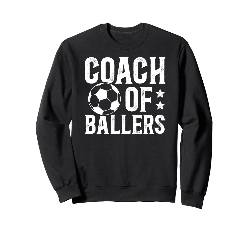 Coach Ballers Soccer Coach Soccer Sweatshirt - Graphic Print Unisex - T-Shirt, Sweatshirt, Hoodie