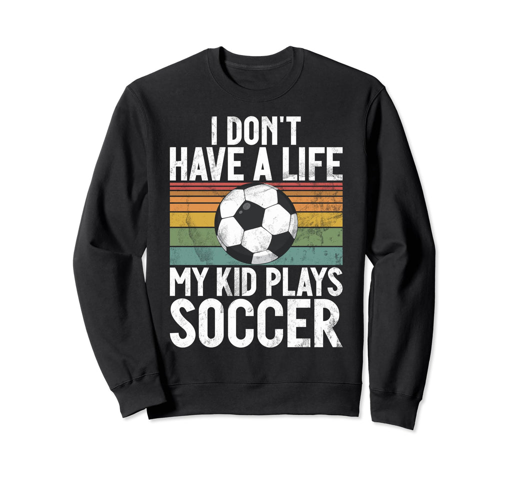 I Dont Have Life Soccer Mom And Sweatshirt - Fun Novelty Design for Adults - T-Shirt, Sweatshirt, Hoodie