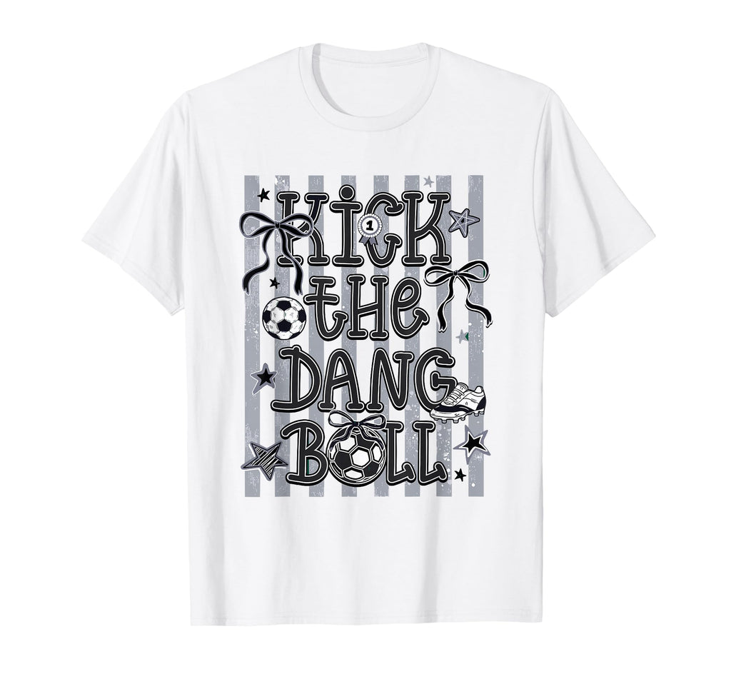 Kick Dang Ball Soccer Ball Game T-Shirt - Casual Everyday Wear Men Women - T-Shirt, Sweatshirt, Hoodie