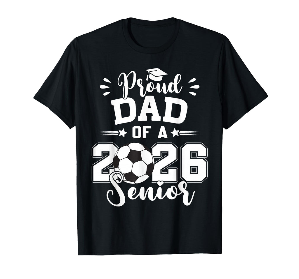 Proud Dad 2026 Senior Soccer Ball T-Shirt - Streetwear Style Unisex - T-Shirt, Sweatshirt, Hoodie