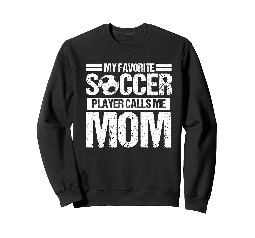 My Favorite Soccer Calls Me Mom Sweatshirt - Trendy Graphic Men Women - T-Shirt, Sweatshirt, Hoodie