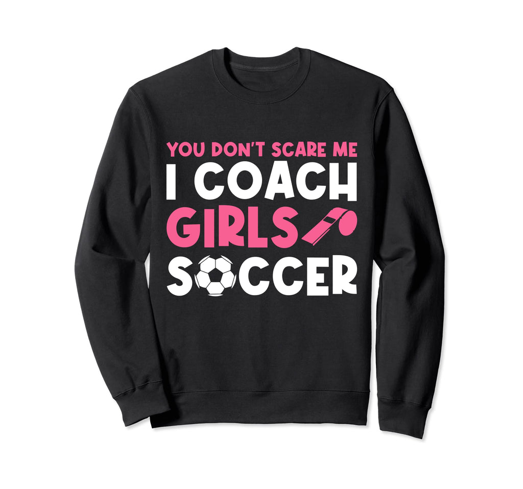 Womens Funny Soccer Coach You Dont Scare Sweatshirt - Graphic Print Unisex - T-Shirt, Sweatshirt, Hoodie