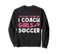 Womens Funny Soccer Coach You Dont Scare Sweatshirt - Graphic Print Unisex - T-Shirt, Sweatshirt, Hoodie