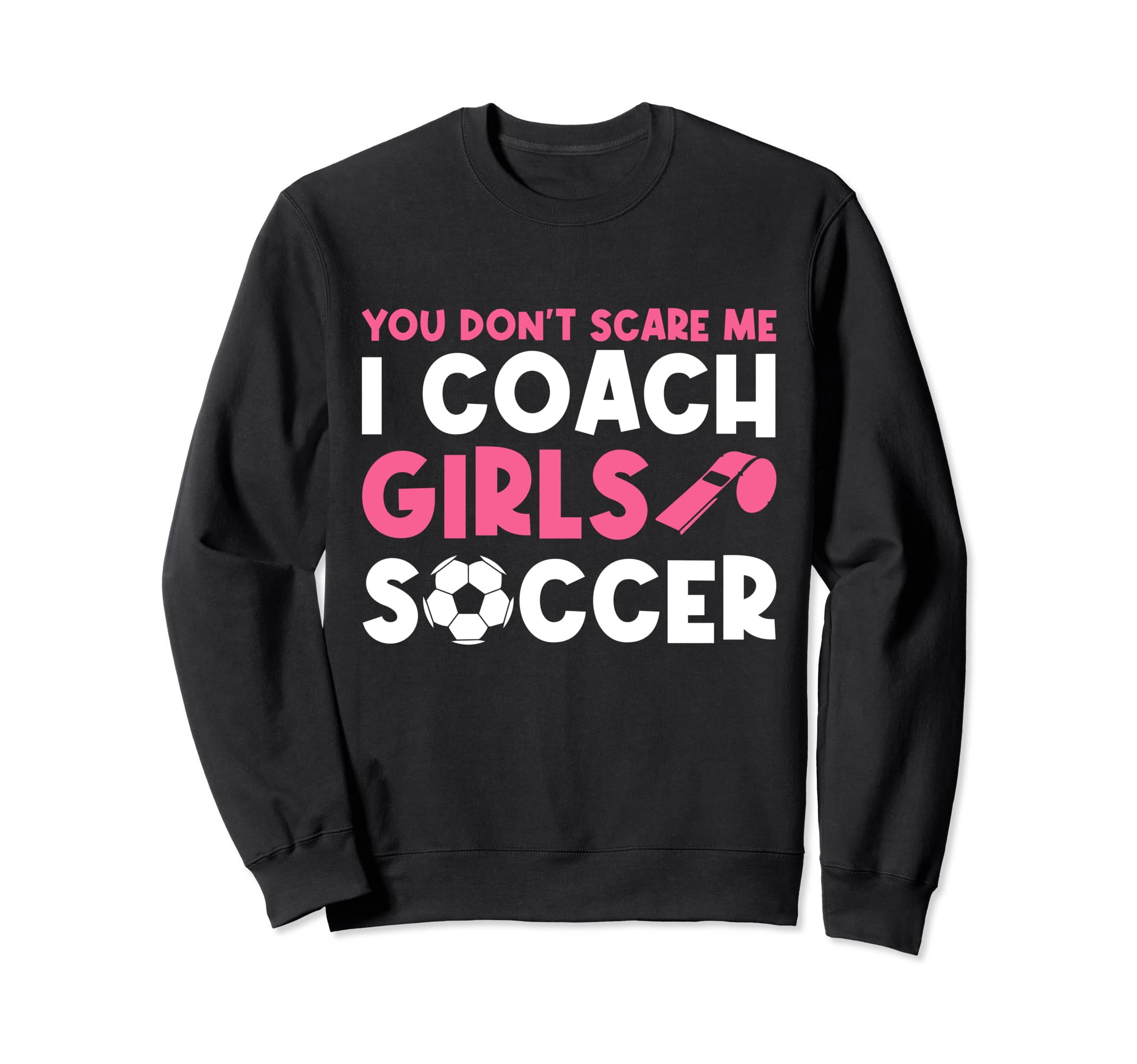 Womens Funny Soccer Coach You Dont Scare Sweatshirt - Graphic Print Unisex - T-Shirt, Sweatshirt, Hoodie