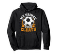 My Prince Wears Cleats Soccer Player Hoodie - Streetwear Style for Adults - T-Shirt, Sweatshirt, Hoodie