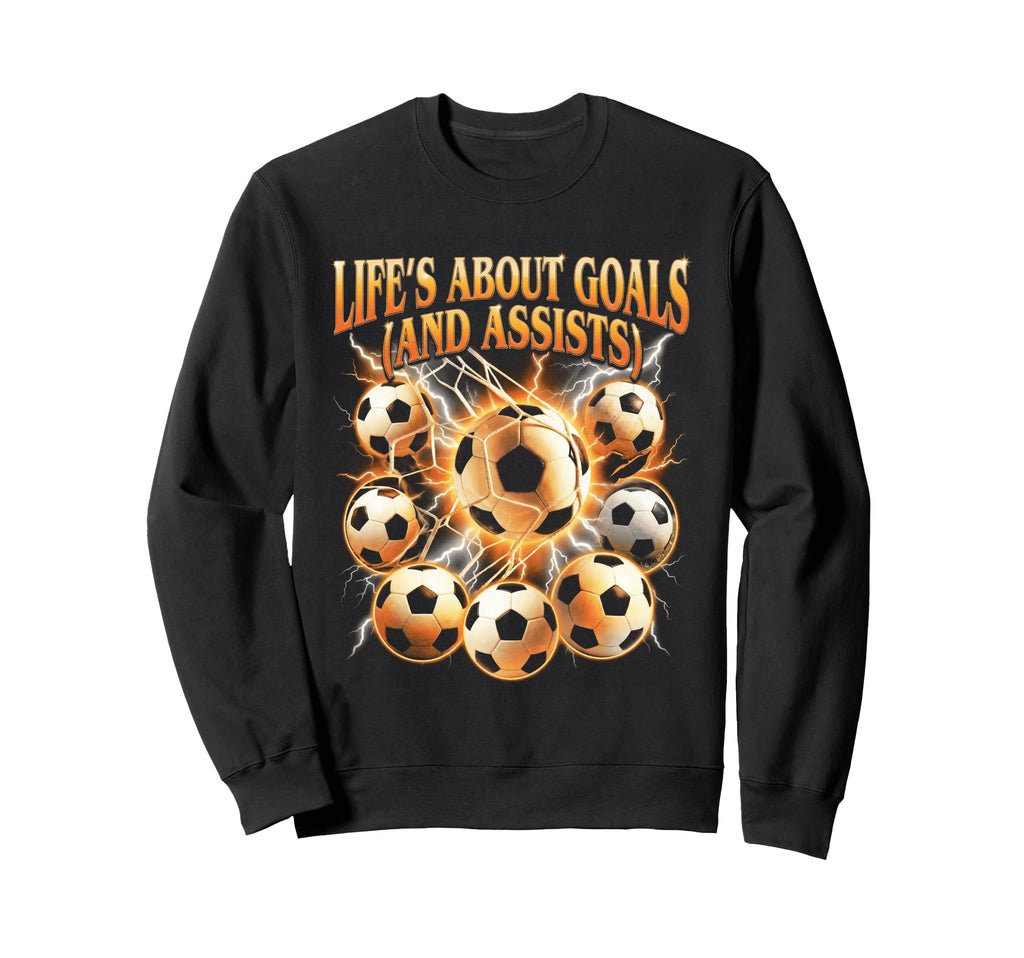 Lifes About Goals Assists Funny Sweatshirt - Streetwear Style Unisex - T-Shirt, Sweatshirt, Hoodie