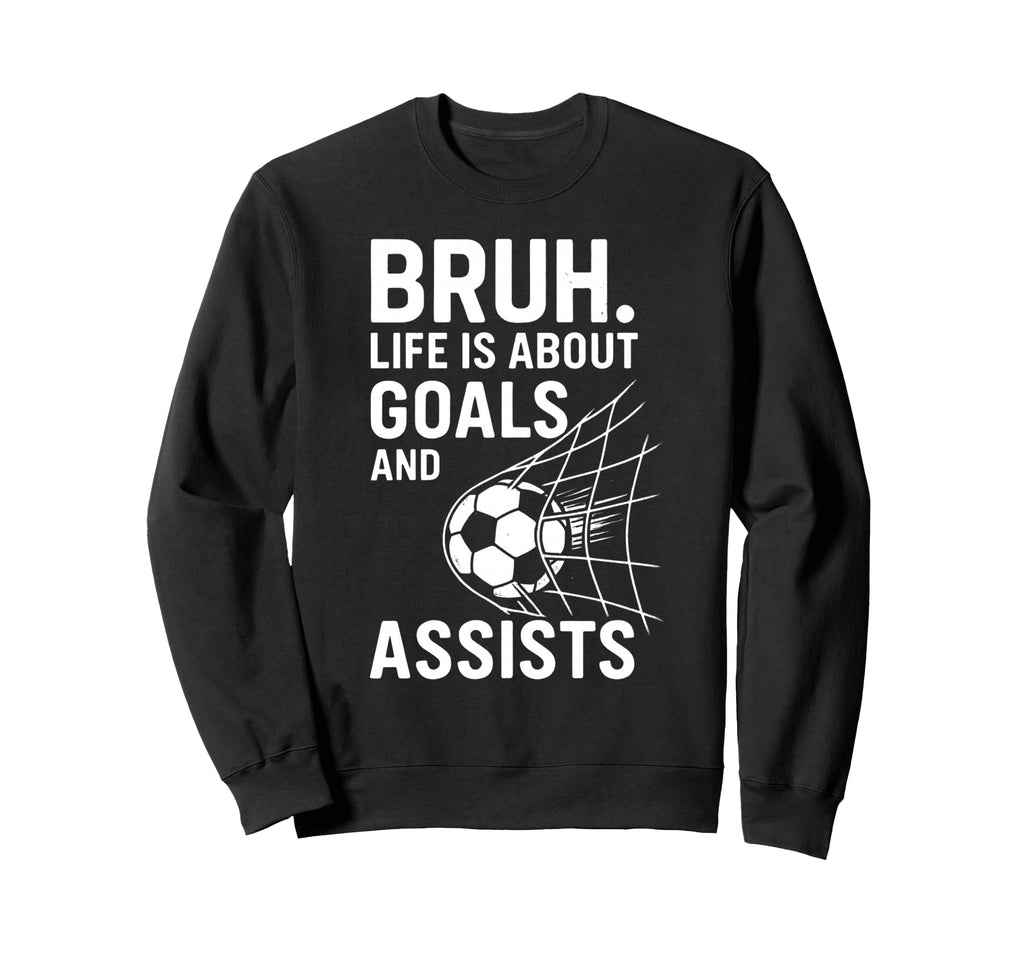 Bruh Life Is About Goals And Sweatshirt - Streetwear Style Men Women - T-Shirt, Sweatshirt, Hoodie