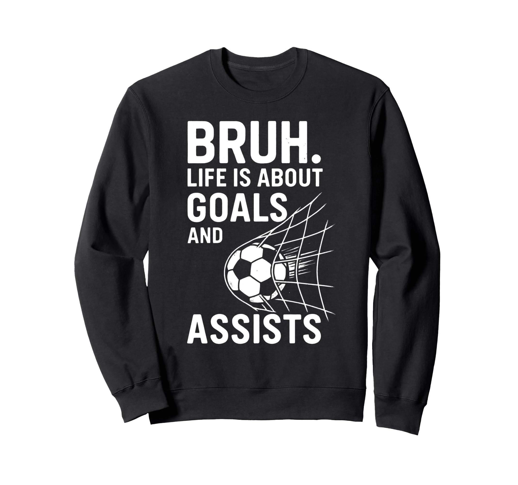 Bruh Life Is About Goals And Sweatshirt - Streetwear Style Men Women - T-Shirt, Sweatshirt, Hoodie