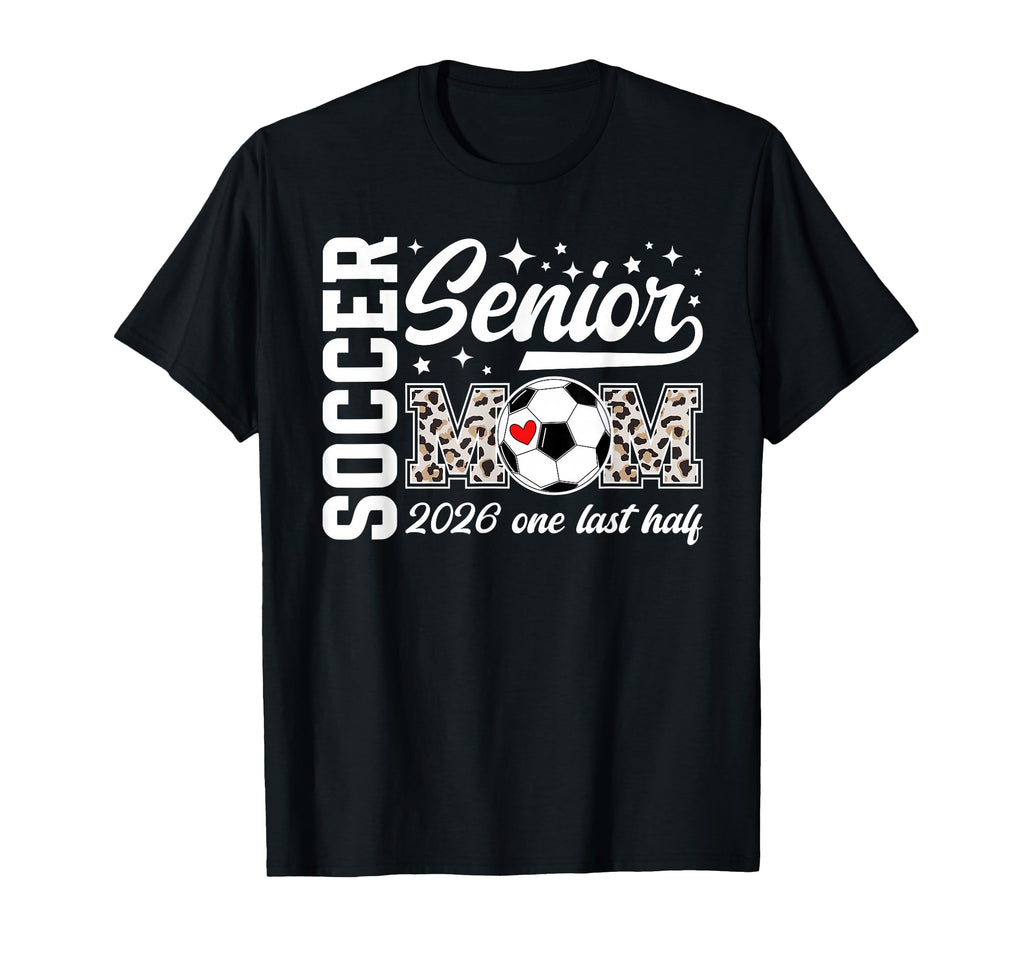 Soccer Senior Mom 2026 Last Half T-Shirt - Fun Novelty Design Men Women - T-Shirt, Sweatshirt, Hoodie