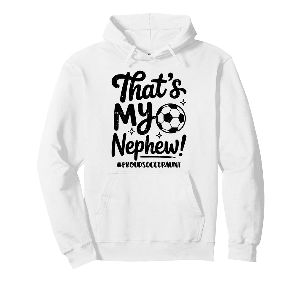 Thats My Nephew Proud Soccer Aunt Team Hoodie - Aesthetic Graphic Unisex - T-Shirt, Sweatshirt, Hoodie