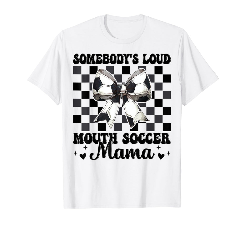 Somebodys Loud Mouth Soccer Mama Mom T-Shirt - Novelty Apparel for Adults - T-Shirt, Sweatshirt, Hoodie