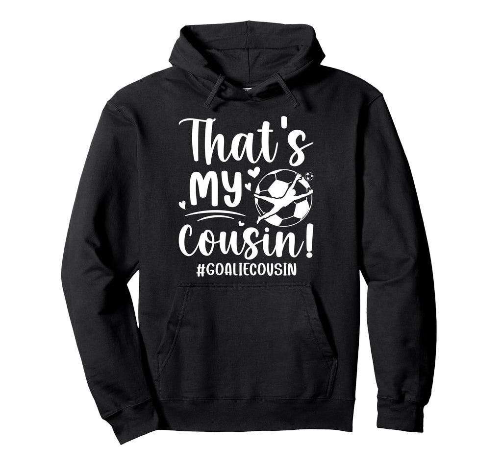 My Cousin Soccer Goalie Cousin Hoodie - Fun Novelty Design for Adults - T-Shirt, Sweatshirt, Hoodie