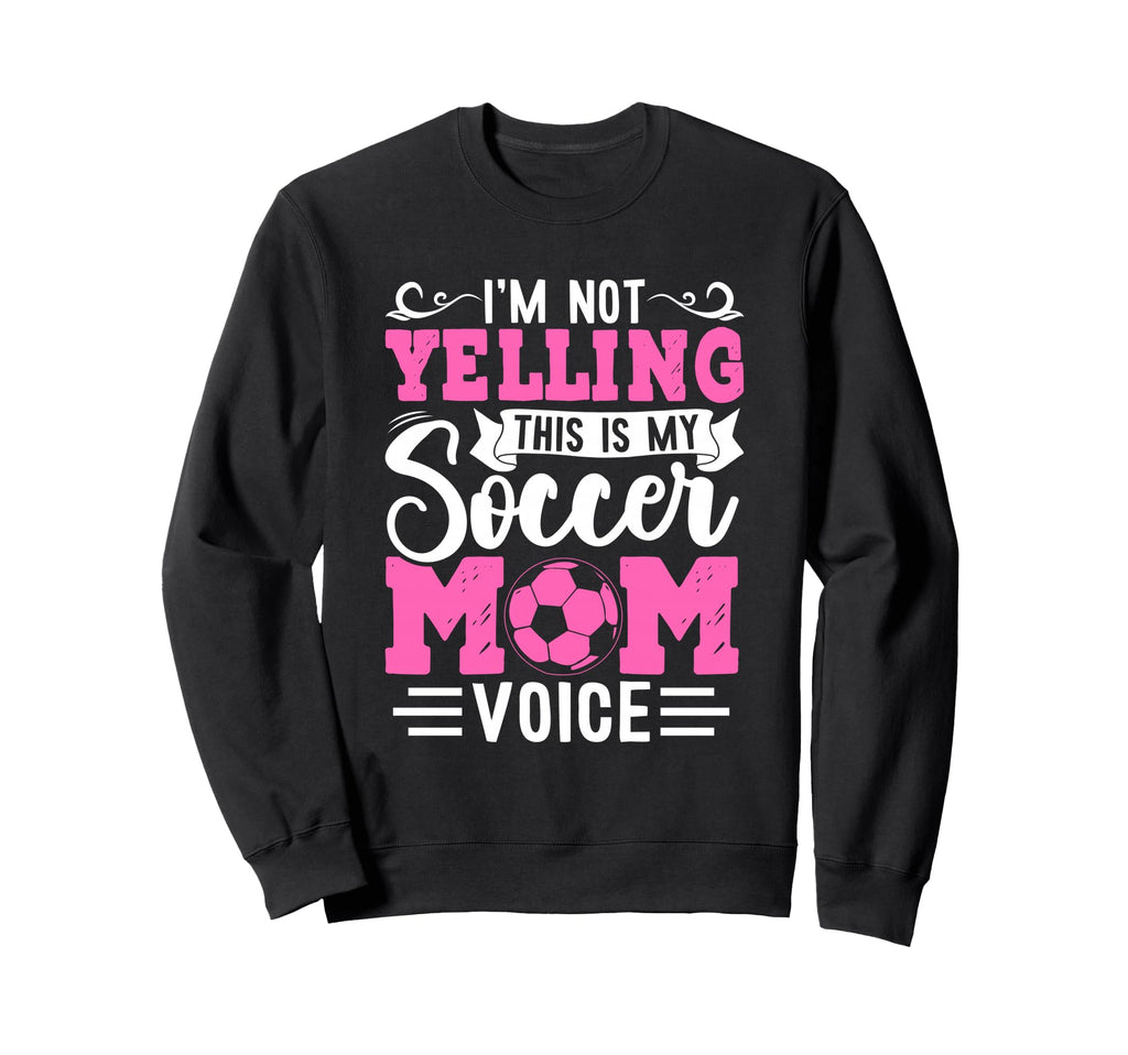 Im Not Yelling This Is My Soccer Sweatshirt - Unique Graphic for Adults - T-Shirt, Sweatshirt, Hoodie