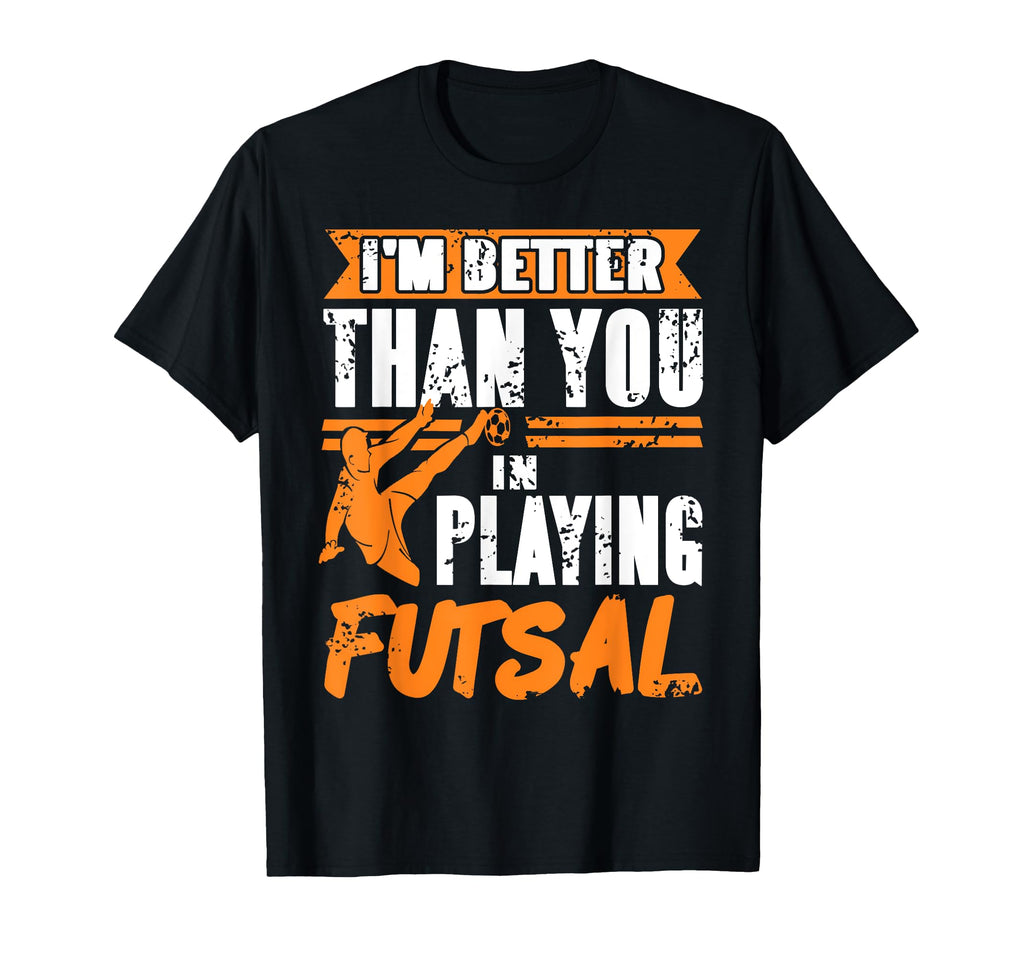 Better Futsal Player Indoor Soccer T-Shirt - Fun Novelty Design Unisex - T-Shirt, Sweatshirt, Hoodie
