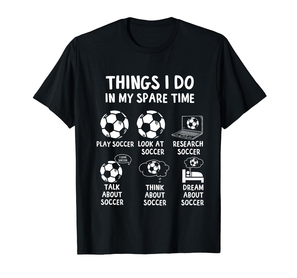 Things I Do My Spare Time Soccer Sports T-Shirt - Trendy Graphic Unisex - T-Shirt, Sweatshirt, Hoodie