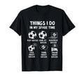 Things I Do My Spare Time Soccer Sports T-Shirt - Trendy Graphic Unisex - T-Shirt, Sweatshirt, Hoodie