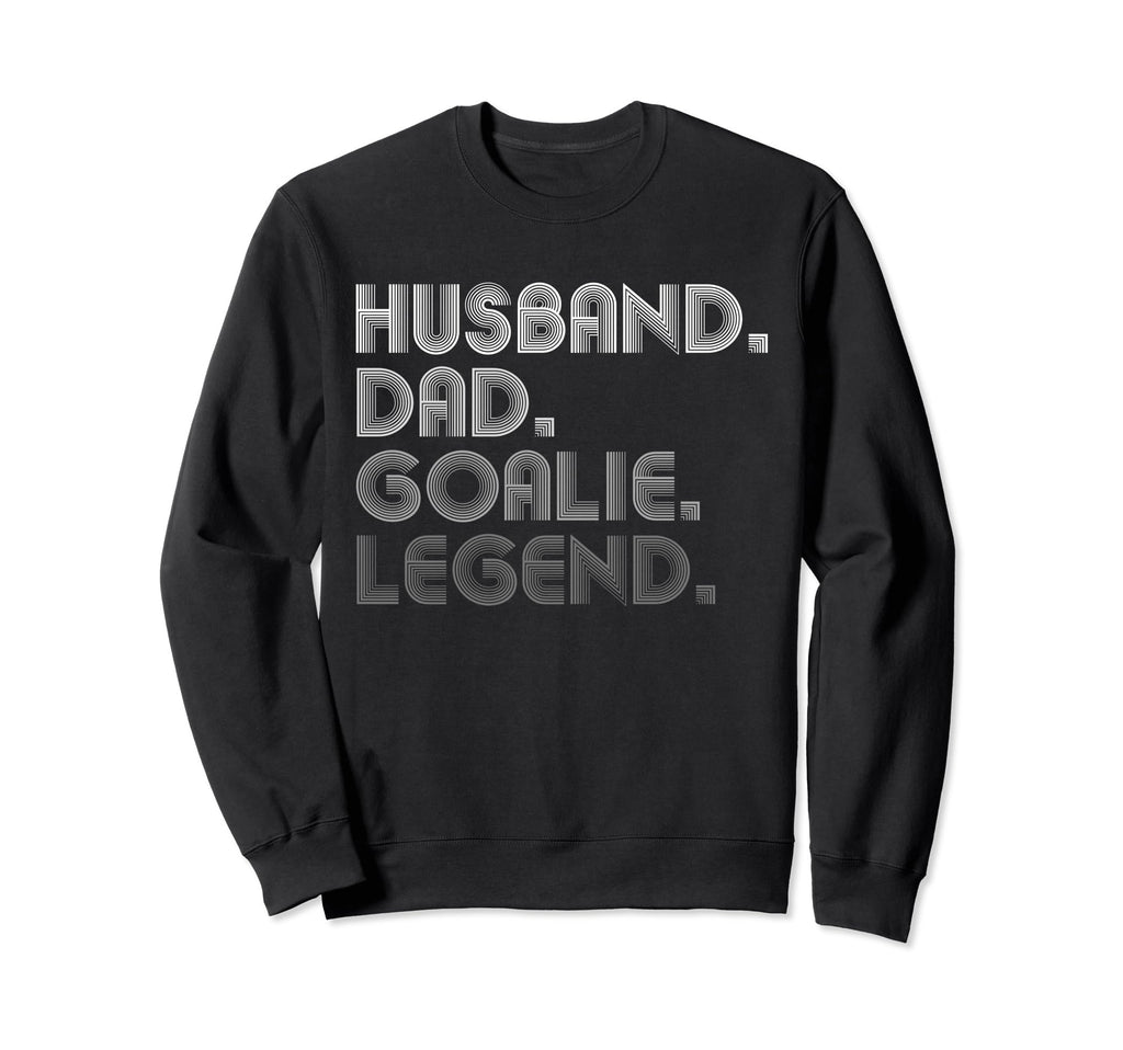 Sarcastic Husband Dad Goalie Legend Gifts T-Shirt - Streetwear Style Unisex - T-Shirt, Sweatshirt, Hoodie