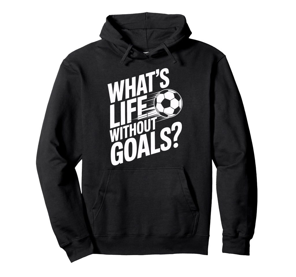 Life Without Goals Is Not Soccer Fans Hoodie - Unique Graphic Men Women - T-Shirt, Sweatshirt, Hoodie