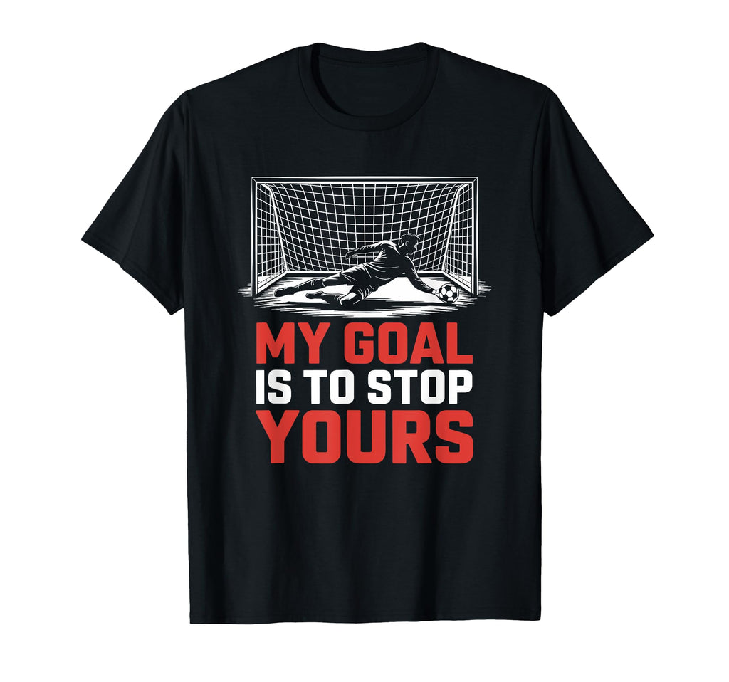 My Goal Is To Stop Yours Goal Keeper T-Shirt - Aesthetic Graphic Unisex - T-Shirt, Sweatshirt, Hoodie