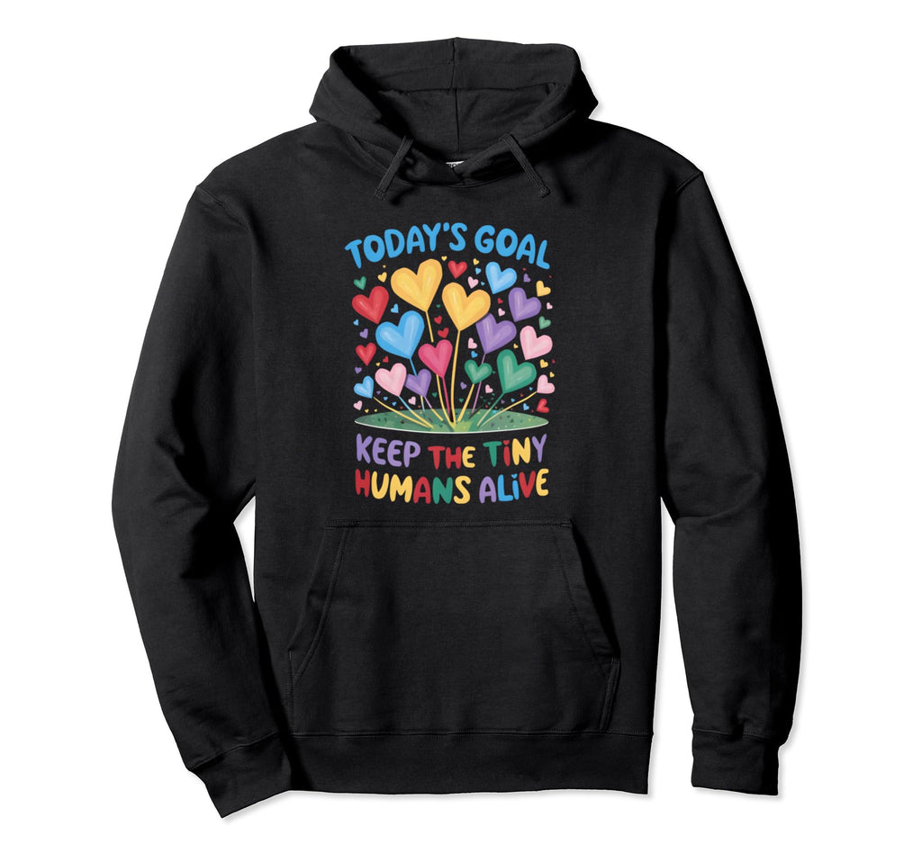 Todays Goal Keep Tiny Humans Alive Hoodie - Minimalist Print Unisex - T-Shirt, Sweatshirt, Hoodie