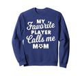 My Favorite Player Calls Me Mom Sweatshirt - Streetwear Style Men Women - T-Shirt, Sweatshirt, Hoodie