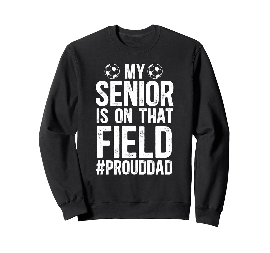 Proud Soccer Senior Dad Soccer Sweatshirt - Streetwear Style Men Women - T-Shirt, Sweatshirt, Hoodie