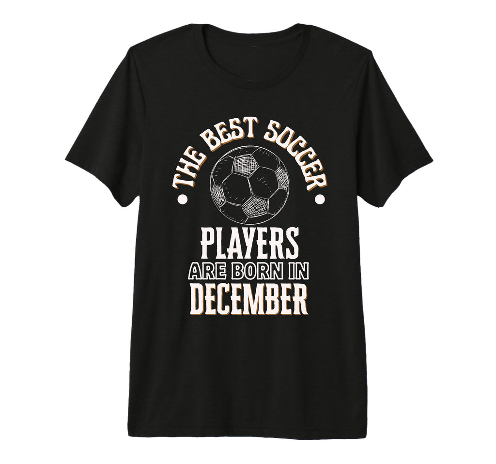 Best Soccer Players Are Born December T-Shirt - Trendy Graphic for Adults - T-Shirt, Sweatshirt, Hoodie