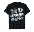 Thats My Grandson Out There Soccer T-Shirt - Fun Novelty Design Men Women - T-Shirt, Sweatshirt, Hoodie