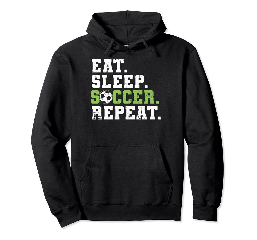 Eat Sleep Soccer Repeat Eat Sleep Hoodie - Streetwear Style Men Women - T-Shirt, Sweatshirt, Hoodie