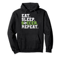 Eat Sleep Soccer Repeat Eat Sleep Hoodie - Streetwear Style Men Women - T-Shirt, Sweatshirt, Hoodie