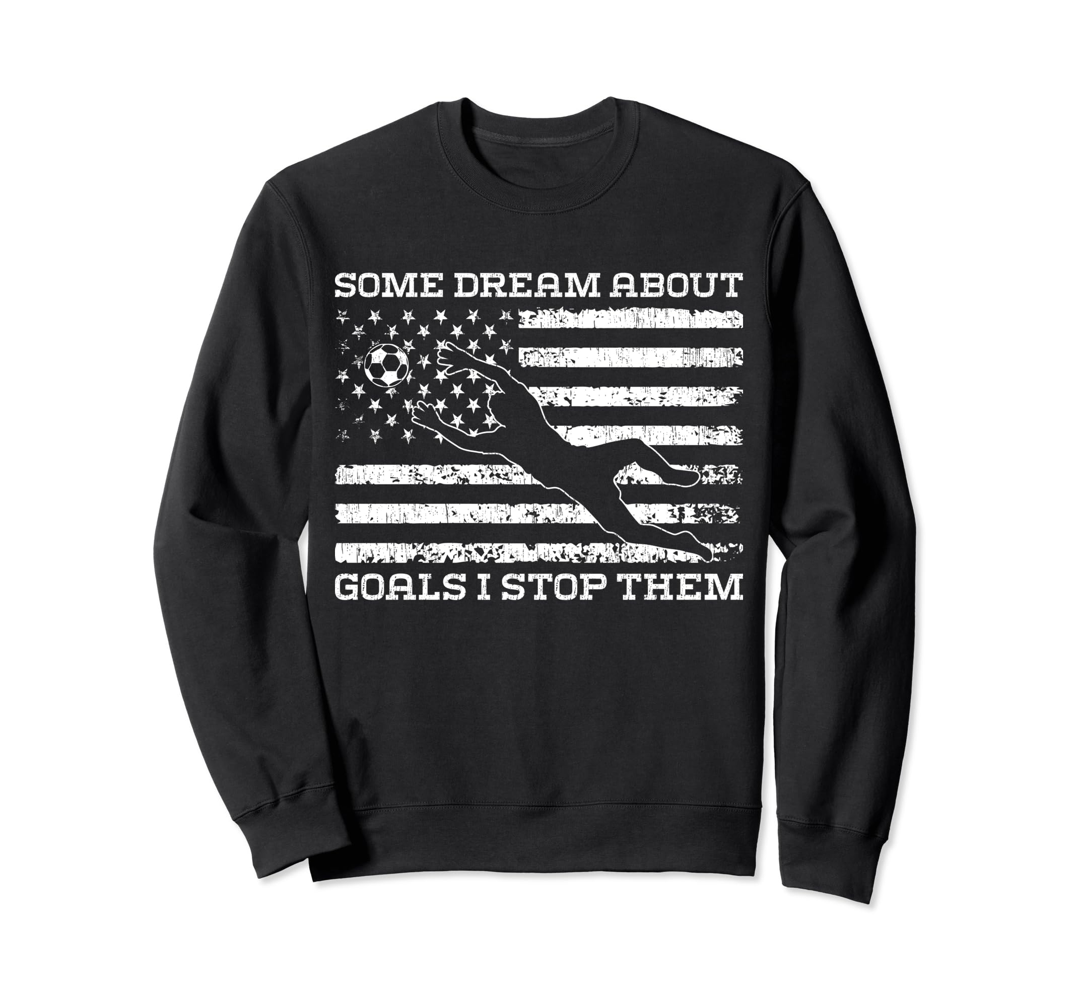 Some Dream About Goals I Stop Them Sweatshirt - Streetwear Style Unisex - T-Shirt, Sweatshirt, Hoodie