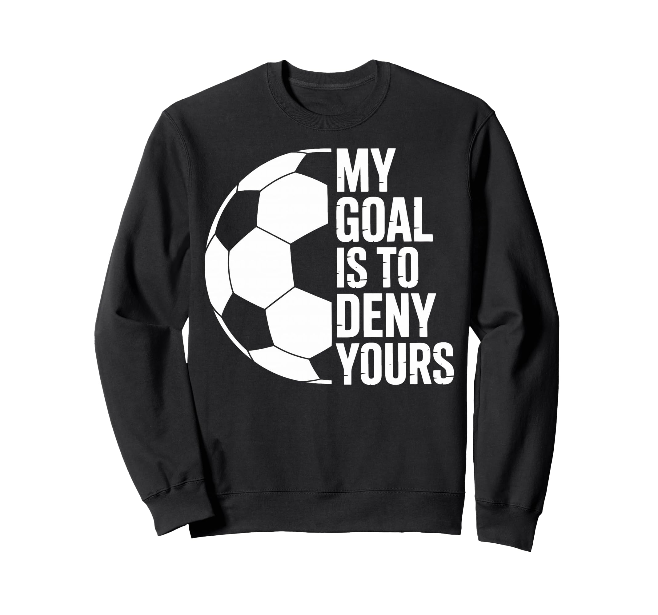 My Goal Is To Deny Yours Soccer Sweatshirt - Custom Art Print for Adults - T-Shirt, Sweatshirt, Hoodie