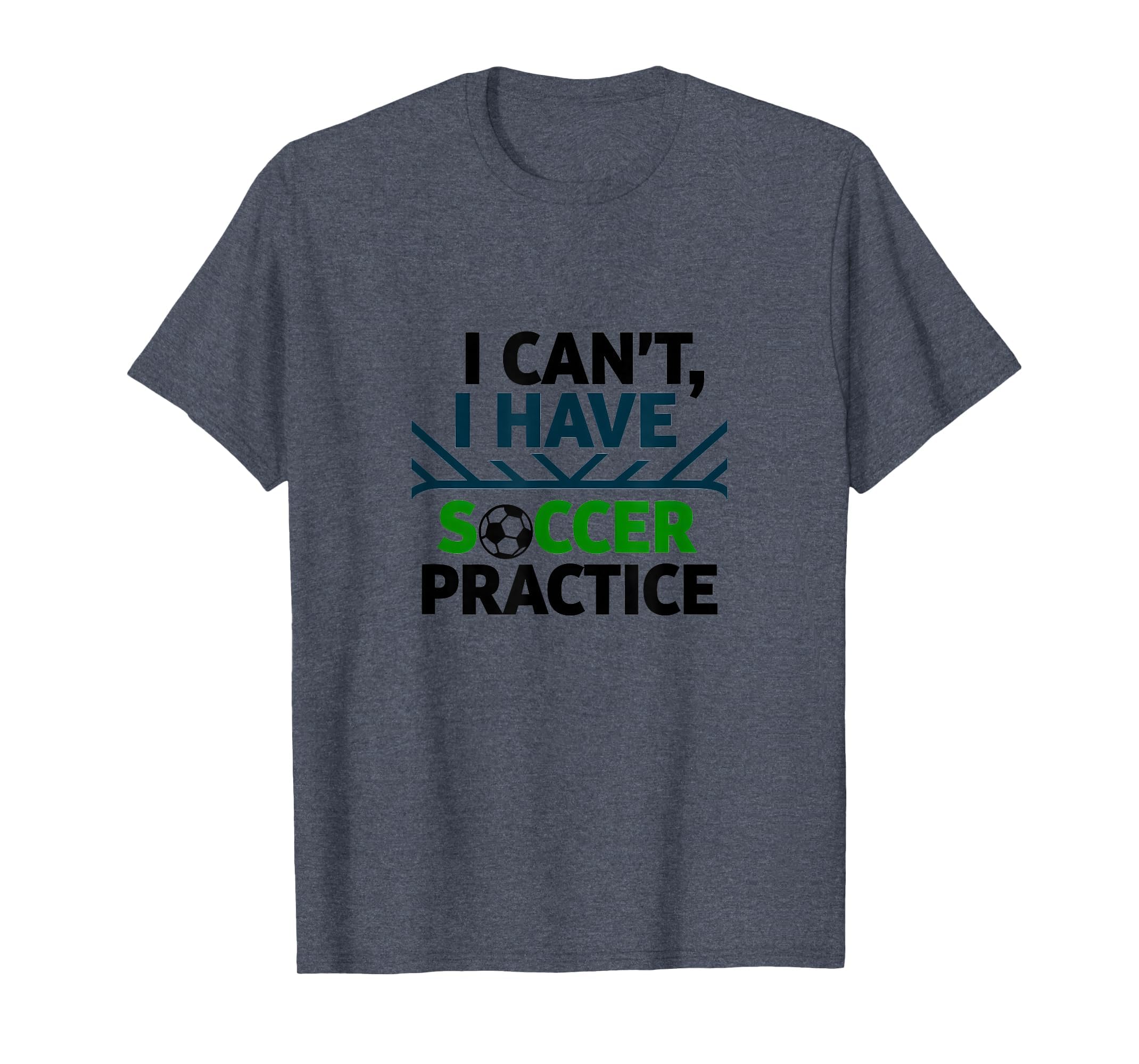 I Cant I Have Soccer Practice Coach T-Shirt - Casual Everyday Wear Unisex - T-Shirt, Sweatshirt, Hoodie