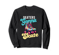 Skaters Gonna Skate Funny Roller Sweatshirt - Aesthetic Graphic Men Women - T-Shirt, Sweatshirt, Hoodie