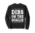 Dibs Goalie Funny Soccer Or Sweatshirt - Streetwear Style for Adults - T-Shirt, Sweatshirt, Hoodie