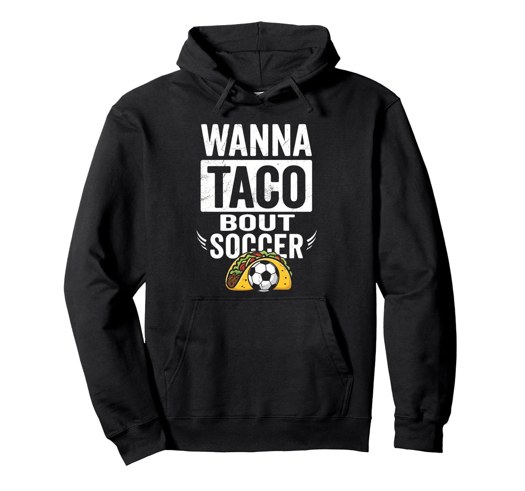 Wanna Taco Bout Soccer Funny Taco Hoodie - Trendy Graphic for Adults - T-Shirt, Sweatshirt, Hoodie