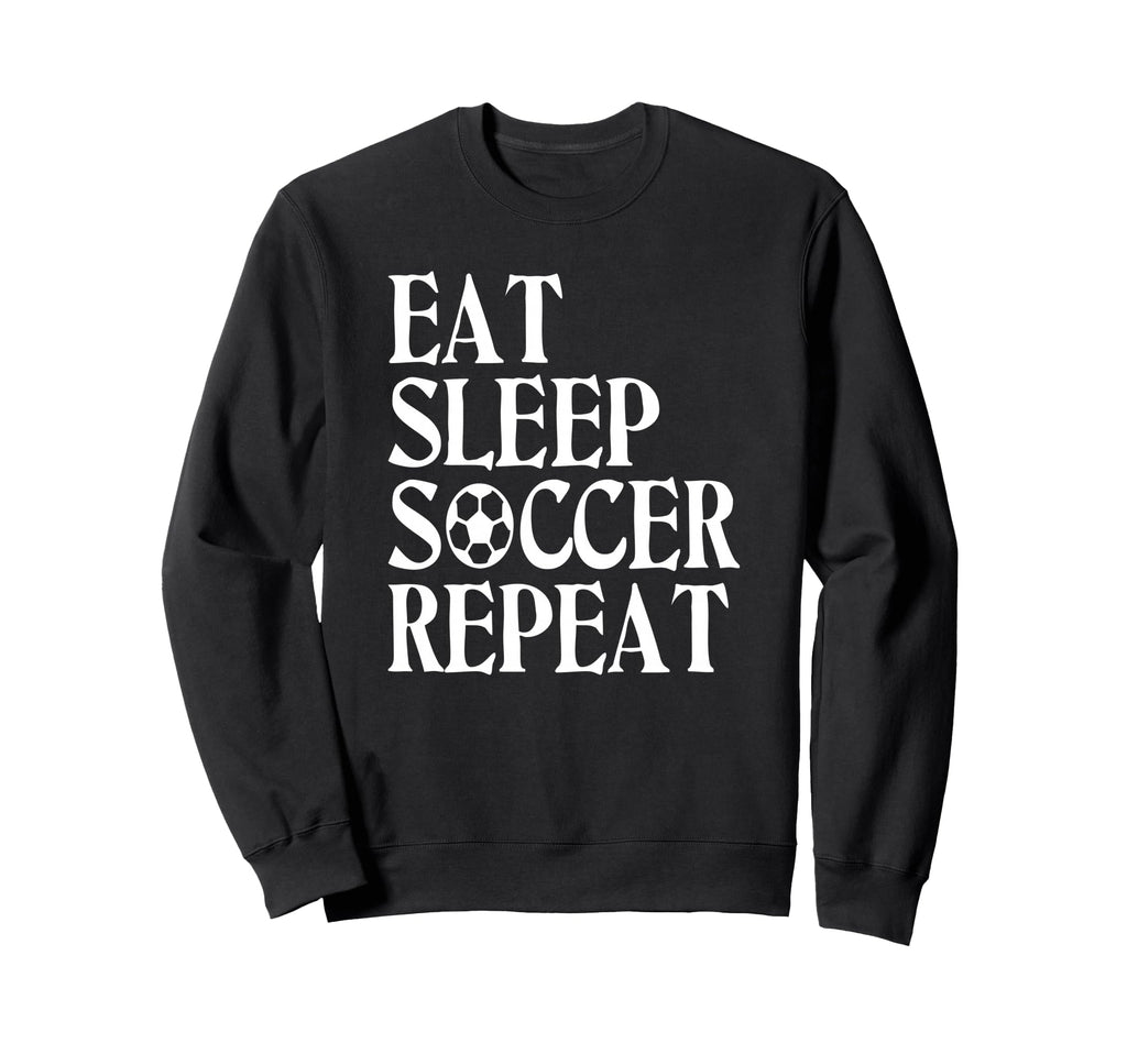 Eat Sleep Soccer Repeat Team Sport Sweatshirt - Novelty Apparel for Adults - T-Shirt, Sweatshirt, Hoodie
